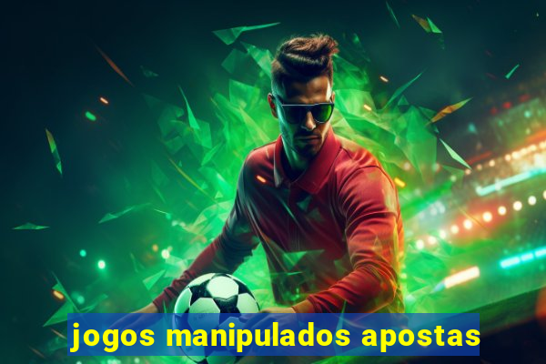 jogos manipulados apostas